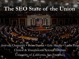 The SEO State of the Union
Anirvan Chatterjee • Brian Turner • Eric Meeks • Leslie Yuan
Clinical & Translational Science Institute
University of California, San Francisco
 