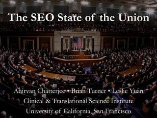 The SEO State of the Union
Anirvan Chatterjee • Brian Turner • Leslie Yuan
Clinical & Translational Science Institute
University of California, San Francisco
 