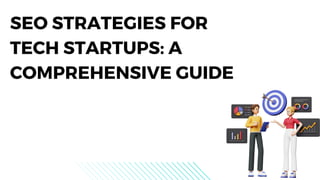 SEO STRATEGIES FOR
TECH STARTUPS: A
COMPREHENSIVE GUIDE
 