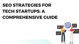 SEO STRATEGIES FOR
TECH STARTUPS: A
COMPREHENSIVE GUIDE
 