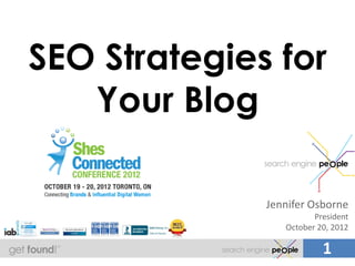 SEO Strategies for
   Your Blog

              Jennifer Osborne
                        President
                 October 20, 2012

                          1
                          10
 