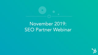 November 2019:
SEO Partner Webinar
 