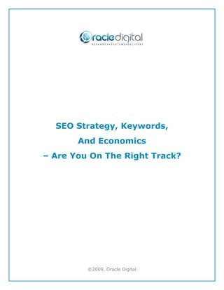 SEO Strategy, Keywords,
       And Economics
– Are You On The Right Track?




         ©2009, Oracle Digital
 