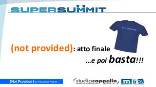 1

(not provided): atto finale
…e poi basta!!!
(Not Provided) By Riccardo Mares

 