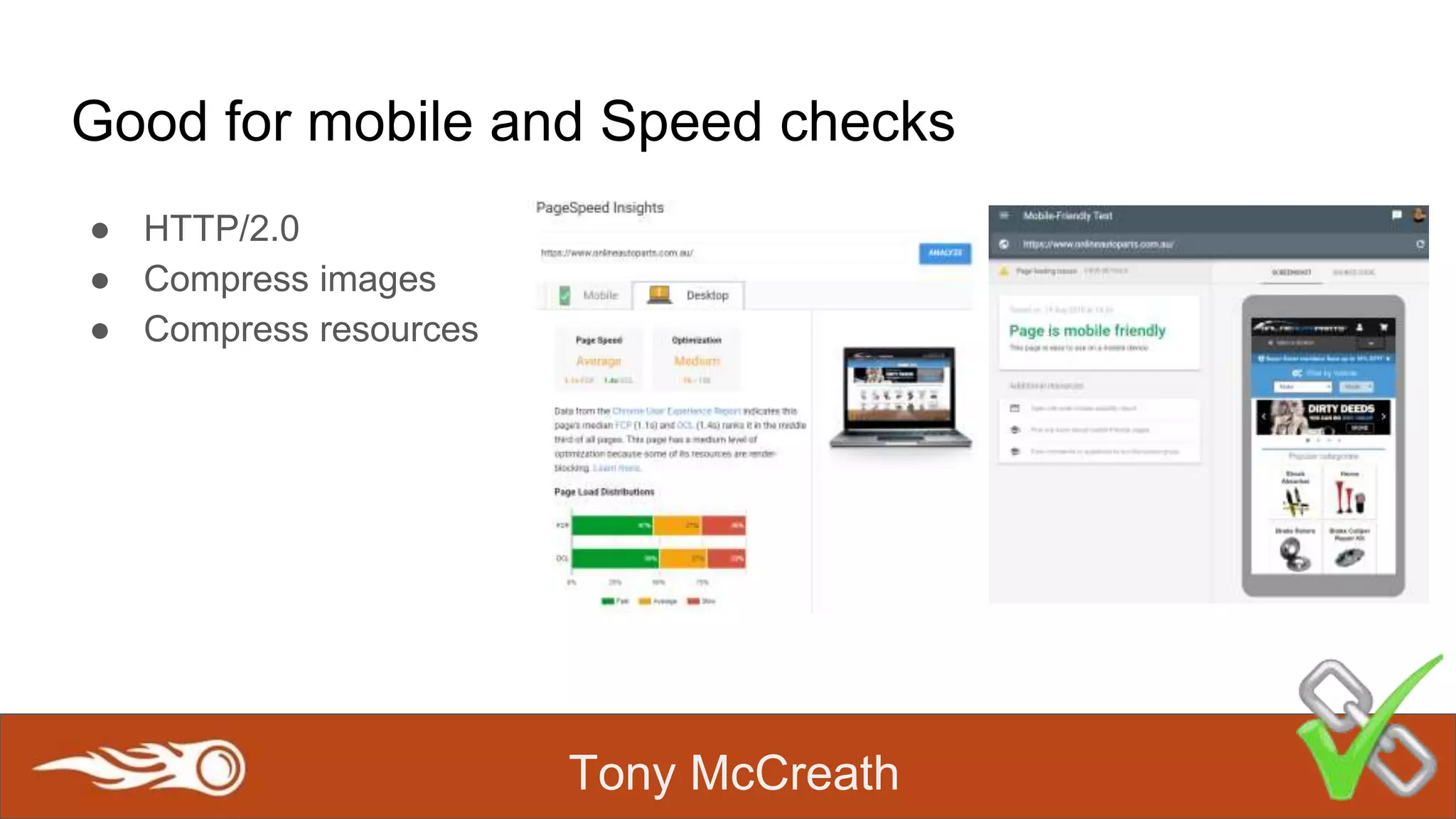 Tony McCreath
Good for mobile and Speed checks
● HTTP/2.0
● Compress images
● Compress resources
 