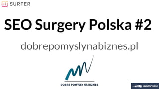 SEO Surgery Polska #2
dobrepomyslynabiznes.pl
 