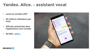 Yandex. Alice. – assistant vocal
• Lancé en octobre 2017
• 30 millions utilisateurs par
mois
• 20% des recherches dans
l’a...