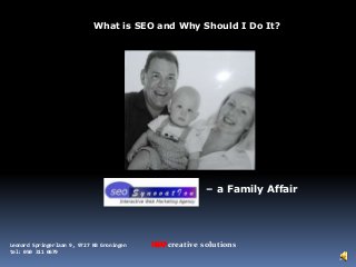 HEAPcreative solutionsLeonard Springerlaan 9, 9727 KB Groningen
tel: 050 311 0679
What is SEO and Why Should I Do It?
– a Family Affair
1
 