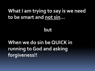Things to know:Don’t have to sinGod forgivesOthers may forgive or notCost of sinReflects on Gods characterEffects those around me 