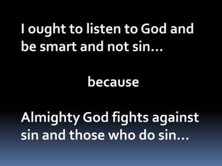 Since God is bigger stronger and smarter  than  me …Since God loves me more than I love me…Since God says He hates sin…Since God always punishes sin…                             THEREFORE