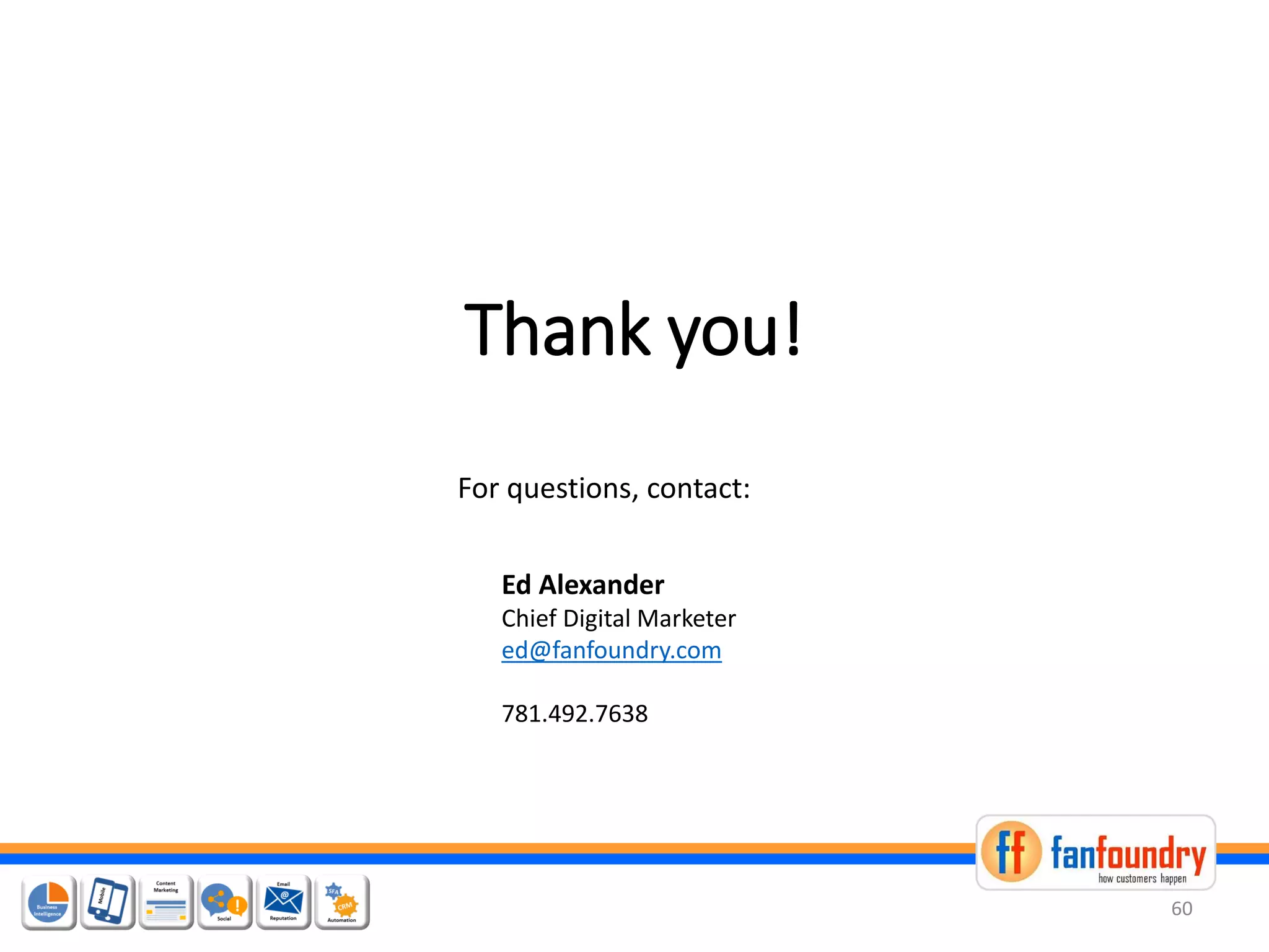 Thank you!
Ed Alexander
Chief Digital Marketer
ed@fanfoundry.com
781.492.7638
For questions, contact:
60
 