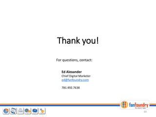 Thank you!
Ed Alexander
Chief Digital Marketer
ed@fanfoundry.com
781.492.7638
For questions, contact:
60
 