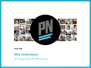 SEO Techniques
Tech Talk
29th August 2013 (By PEN Vannak)
 