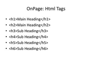 OnPage: Html Tags
• <h1>Main Heading</h1>
• <h2>Main Heading</h2>
• <h3>Sub Heading</h3>
• <h4>Sub Heading</h4>
• <h5>Sub Heading</h5>
• <h6>Sub Heading</h6>
 