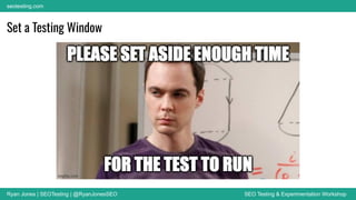 Ryan Jones | SEOTesting | @RyanJonesSEO SEO Testing & Experimentation Workshop
seotesting.com
Set a Testing Window
 