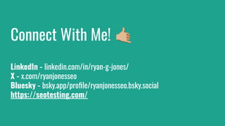 Connect With Me! 󰛈
LinkedIn - linkedin.com/in/ryan-g-jones/
X - x.com/ryanjonesseo
Bluesky - bsky.app/proﬁle/ryanjonesseo.bsky.social
https://seotesting.com/
 