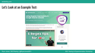 Ryan Jones | SEOTesting | @RyanJonesSEO SEO Testing & Experimentation Workshop
seotesting.com
Let’s Look at an Example Test:
 