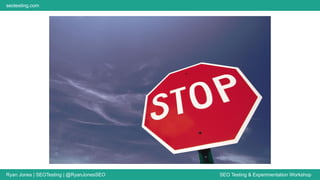 Ryan Jones | SEOTesting | @RyanJonesSEO SEO Testing & Experimentation Workshop
seotesting.com
 