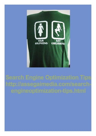 Search Engine Optimization Tips
http://assegaimedia.com/search-
engineoptimization-tips.html