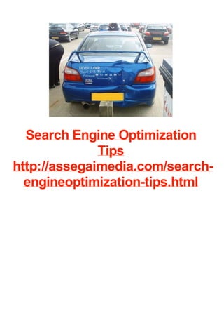Search Engine Optimization
Tips
http://assegaimedia.com/search-
engineoptimization-tips.html