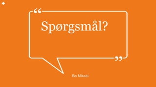 Bo Mikael
Spørgsmål?
 