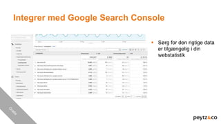 Integrer med Google Search Console
 Sørg for den rigtige data
er tilgængelig i din
webstatistik
 