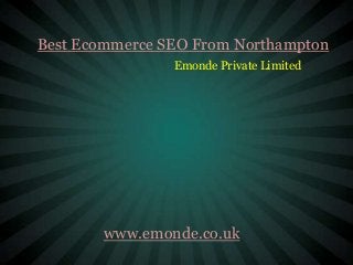 Best Ecommerce SEO From Northampton
                Emonde Private Limited




       www.emonde.co.uk
 