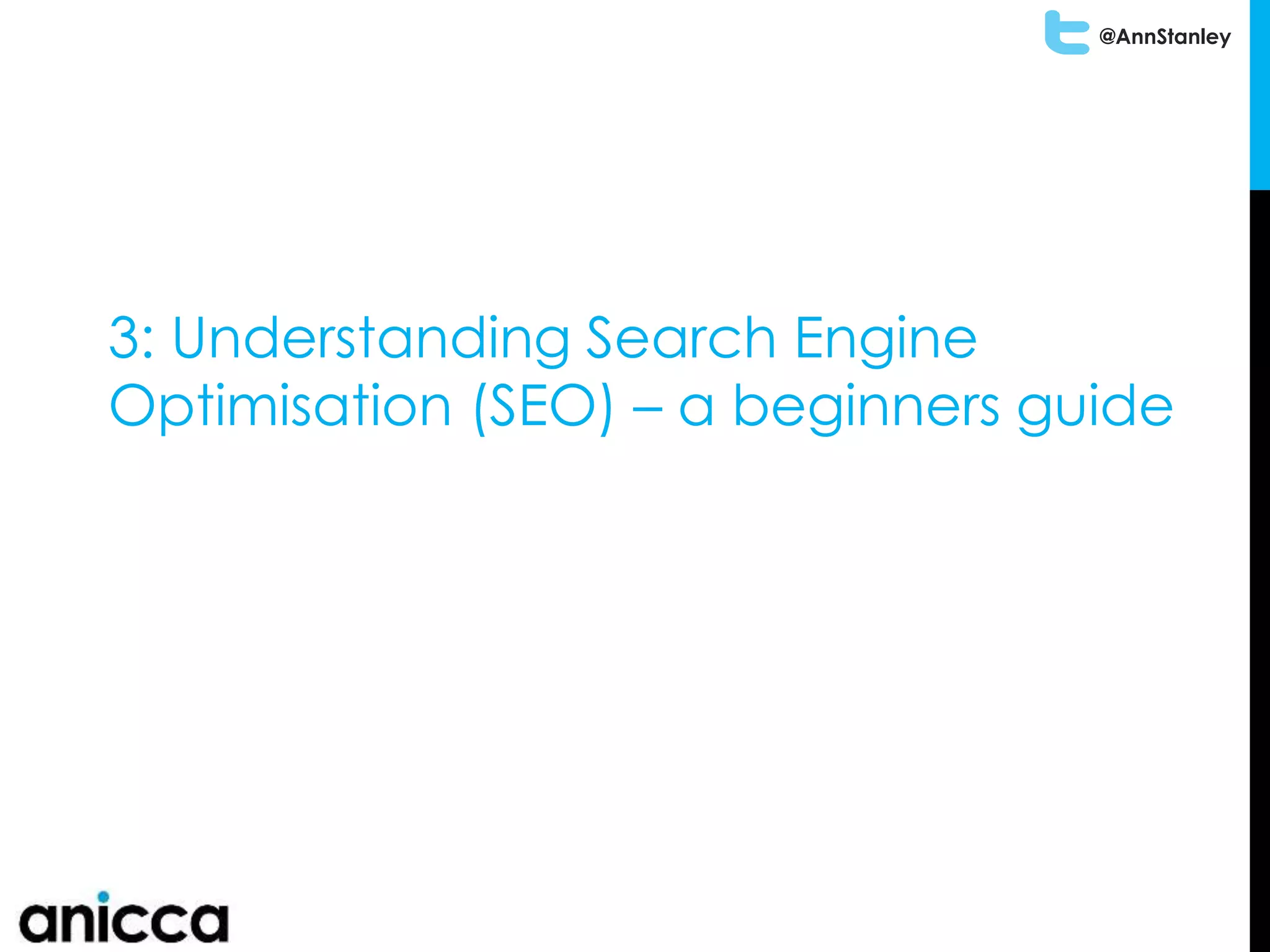 @AnnStanley
3: Understanding Search Engine
Optimisation (SEO) – a beginners guide
 