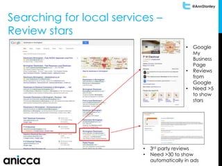 @AnnStanley
Searching for local services –
Review stars
• Google
My
Business
Page
• Reviews
from
Google
• Need >5
to show
stars
• 3rd party reviews
• Need >30 to show
automatically in ads
 