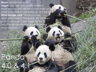 @AnnStanley
Google Panda
Panda
4.0 & 4.1
When: September 2014
Target: Sites with low quality content.
More precise and will allow more high-quality
small and medium-sized sites to rank better
What Google said: “Based on user
(and webmaster!) feedback, we’ve been
able to discover a few more signals to
help Panda identify low-quality content
more precisely.”
 