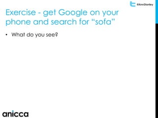 @AnnStanley
Exercise - get Google on your
phone and search for “sofa”
• What do you see?
 
