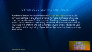 OTHER GOOD SEO TIPS AND TRICKS
http://chooseyoursalary.net
Another of the highly recommended SEO tips and tricks is do not...