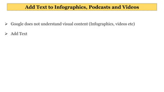 Add Text to Infographics, Podcasts and Videos
 Google does not understand visual content (Infographics, videos etc)
 Add Text
 
