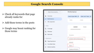 Google Search Console
 Check all keywords that page
already ranks for
 Add those terms in the posts
 Google may boost ranking for
those terms
 