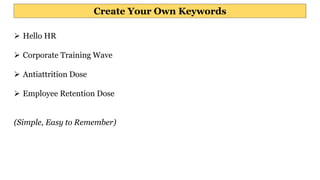 Create Your Own Keywords
 Hello HR
 Corporate Training Wave
 Antiattrition Dose
 Employee Retention Dose
(Simple, Easy to Remember)
 