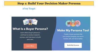 Step 1: Build Your Decision Maker Persona
Create a Persona of my Target
 