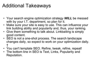 Additional Takeaways <ul><ul><li>Your search engine optimization strategy  WILL  be messed with by your I.T. department, s...