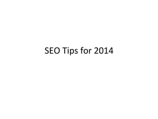 SEO	
  Tips	
  for	
  2014	
  	
  
 