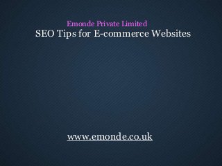 Emonde Private Limited
SEO Tips for E-commerce Websites




      www.emonde.co.uk
 