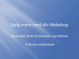 Sælg mere med din Webshop Klaus Hall, Brian Kristiansen, Jan Nielsenit-forum midtjylland 
