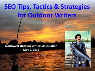 SEO Tips, Tactics & Strategies
for Outdoor Writers
Northwest Outdoor Writers Association
May 2, 2015
 