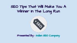 SEO Tips That Will Make You A
Winner In The Long Run
Presented By : Indian SEO Company
 