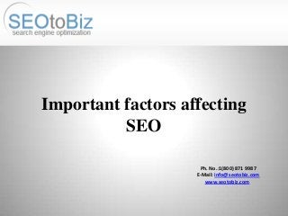 Important factors affecting
SEO
Ph. No.:1(800) 871 9987
E-Mail: info@seotobiz.com
www.seotobiz.com

 
