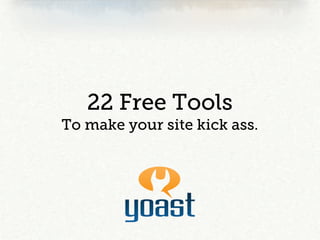 22 Free Tools
To make your site kick ass.
 