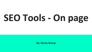 SEO Tools - On page
By: Durex Group
 