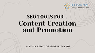 Content Creation
and Promotion
BANGALOREDIGITALMARKETING.COM
SEO TOOLS FOR
 