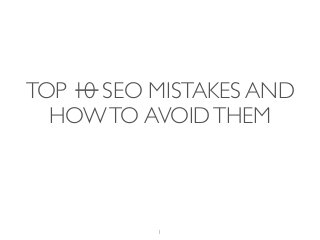 TOP 10 SEO MISTAKES AND 
HOW TO AVOID THEM 
1 
 