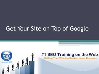 Get Your Site on Top of Google
 
