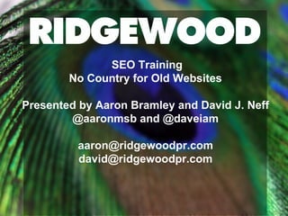 SEO Training No Country for Old Websites Presented by Aaron Bramley and David J. Neff @aaronmsb and @daveiam [email_address] [email_address] 
