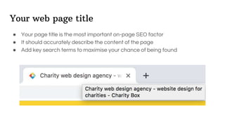 Your web page title
● Your page title is the most important on-page SEO factor
● It should accurately describe the content of the page
● Add key search terms to maximise your chance of being found
 